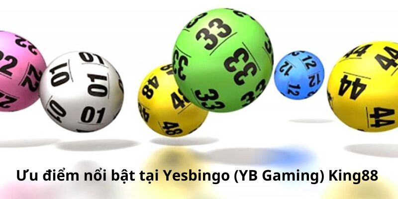 Ưu điểm nổi bật tại Yesbingo (YB Gaming) King88