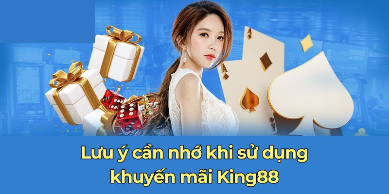 Lưu ý cần nhớ khi sử dụng khuyến mãi King88