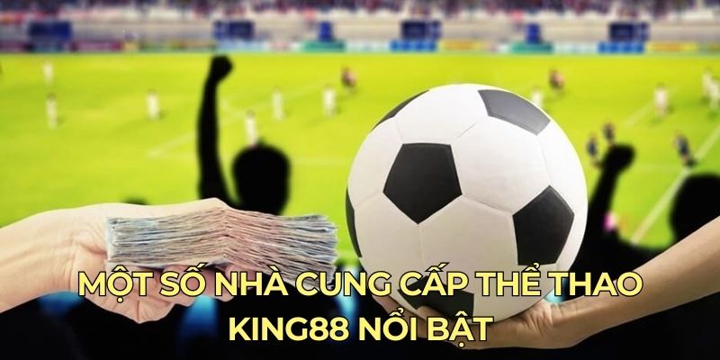 Một số nhà cung cấp thể thao King88 nổi bật