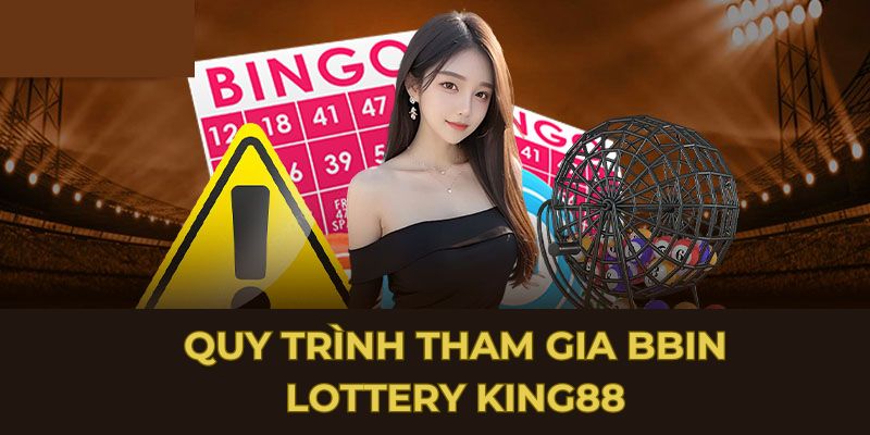 Quy trình tham gia BBin Lottery King88